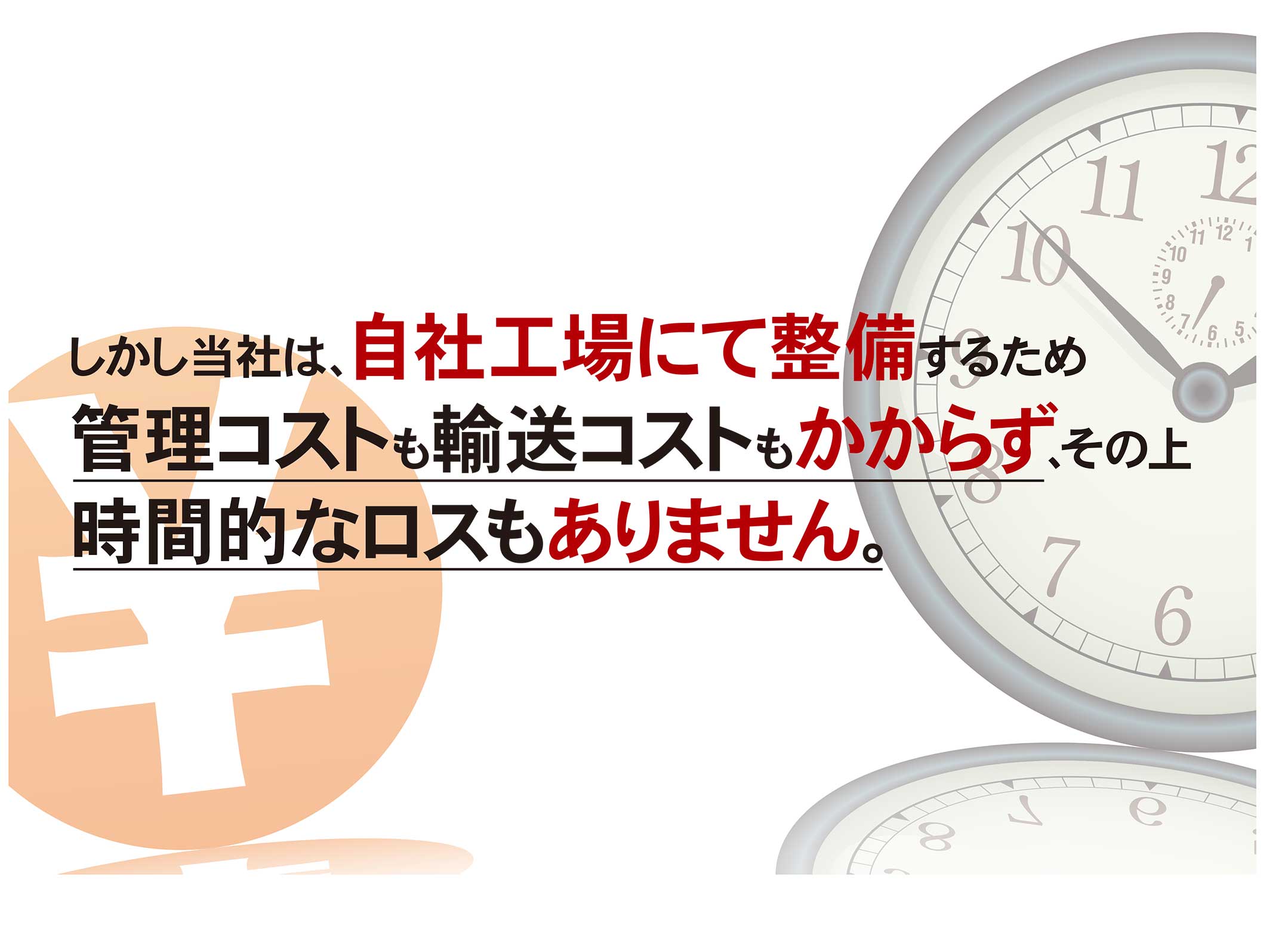 しかし当社は、自社工場にて整備するため管理コストも輸送コストもかからず、その上時間的なロスもありません。